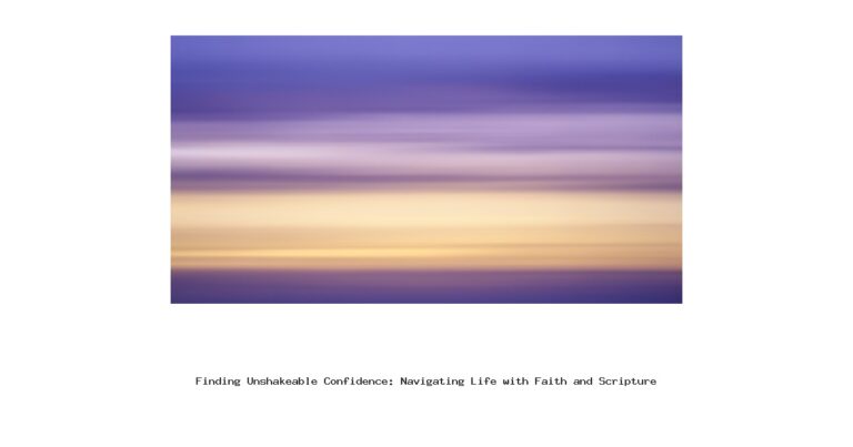 Finding Unshakeable Confidence: Navigating Life with Faith and Scripture