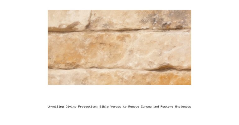 Unveiling Divine Protection: Bible Verses to Remove Curses and Restore Wholeness